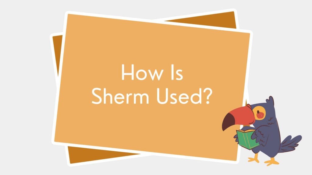 How Is Sherm Used