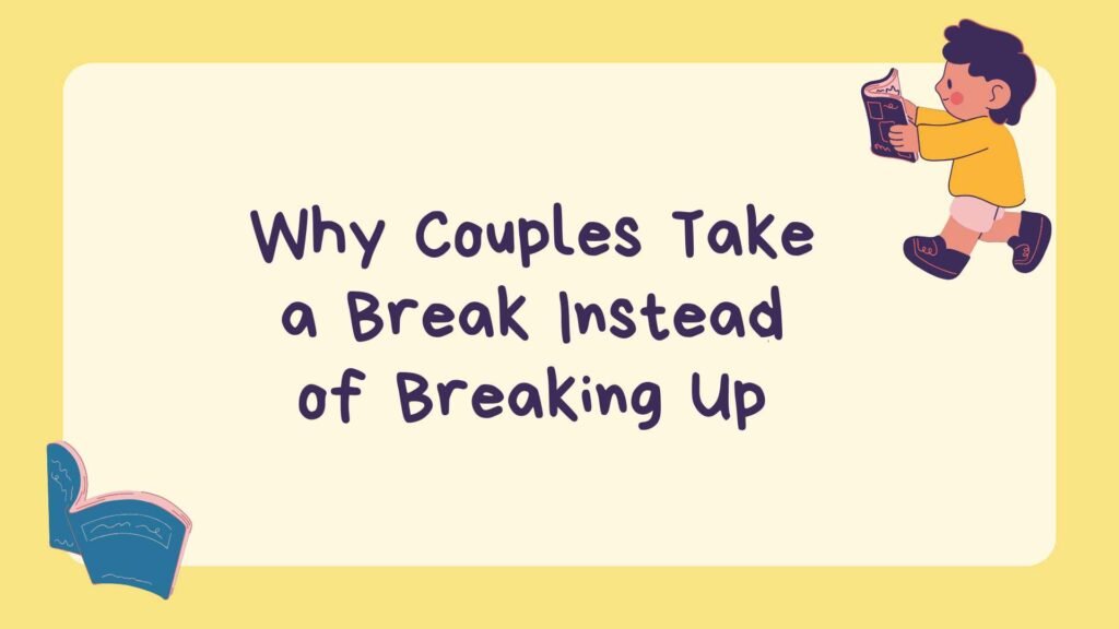 Why Couples Take a Break Instead of Breaking Up