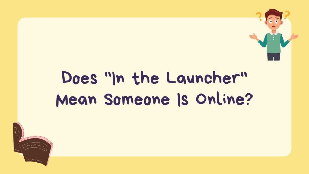 Does In the Launcher Mean Someone Is Online