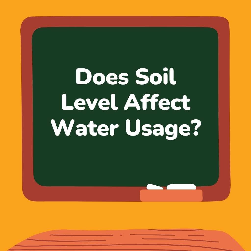 Does Soil Level Affect Water Usage