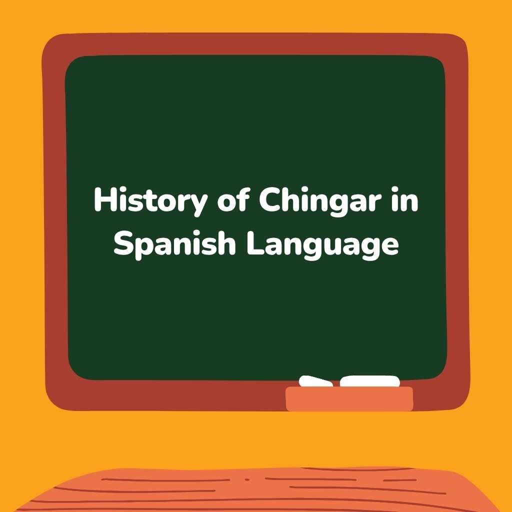 History of Chingar in Spanish Language