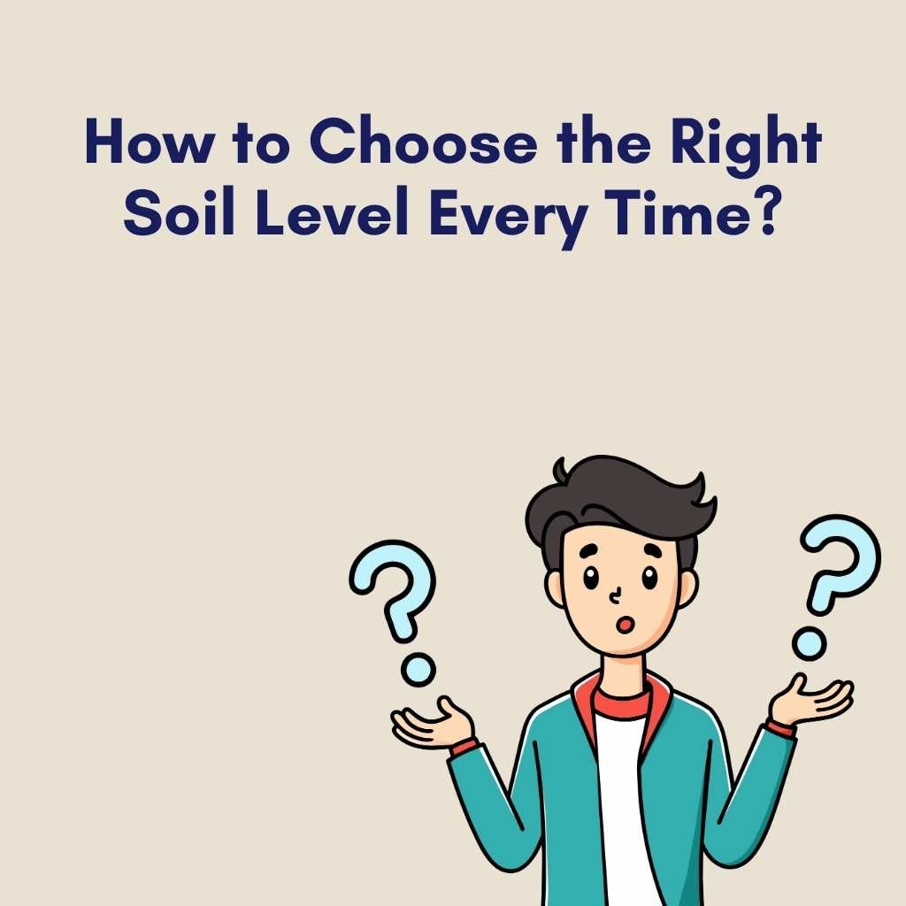How to Choose the Right Soil Level Every Time