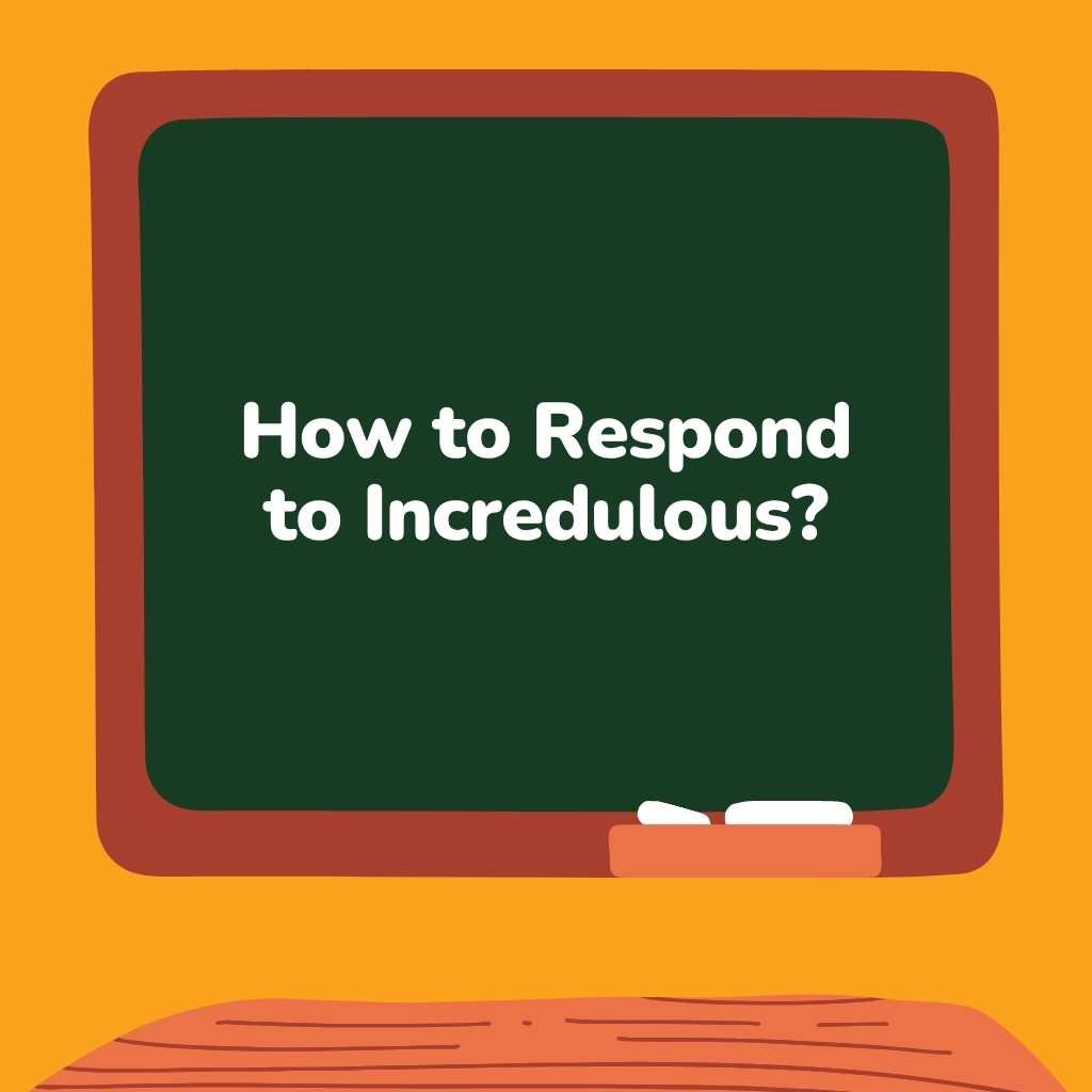 How to Respond to Incredulous