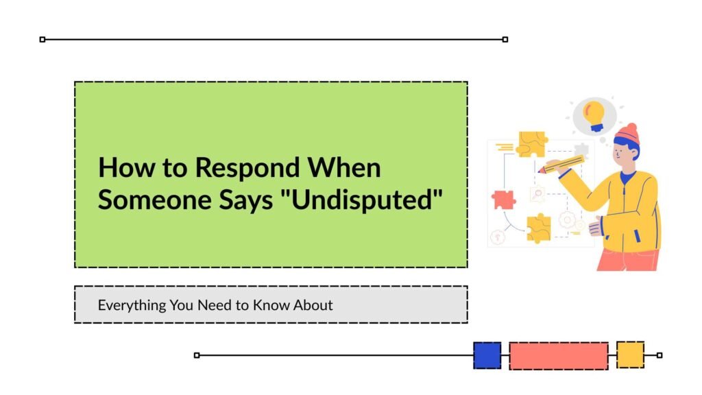 How to Respond When Someone Says Undisputed