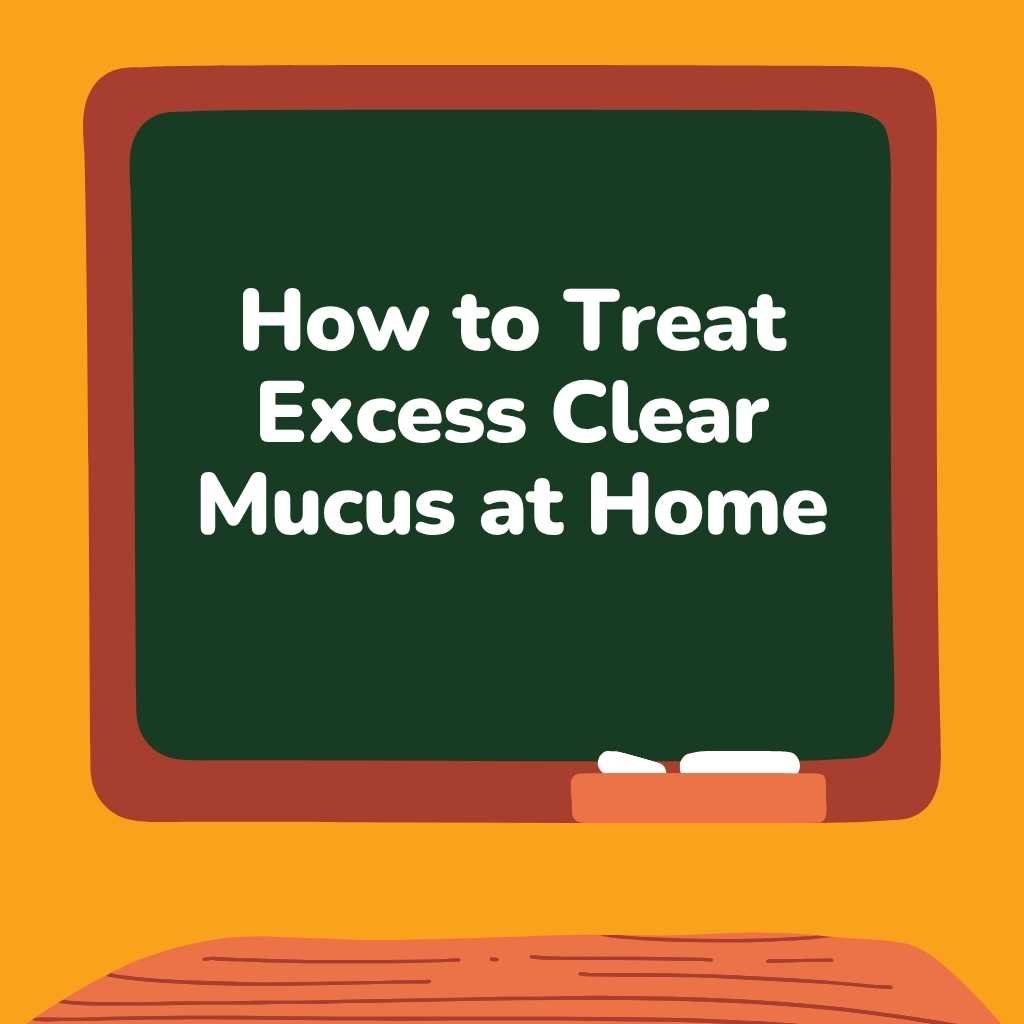 How to Treat Excess Clear Mucus at Home