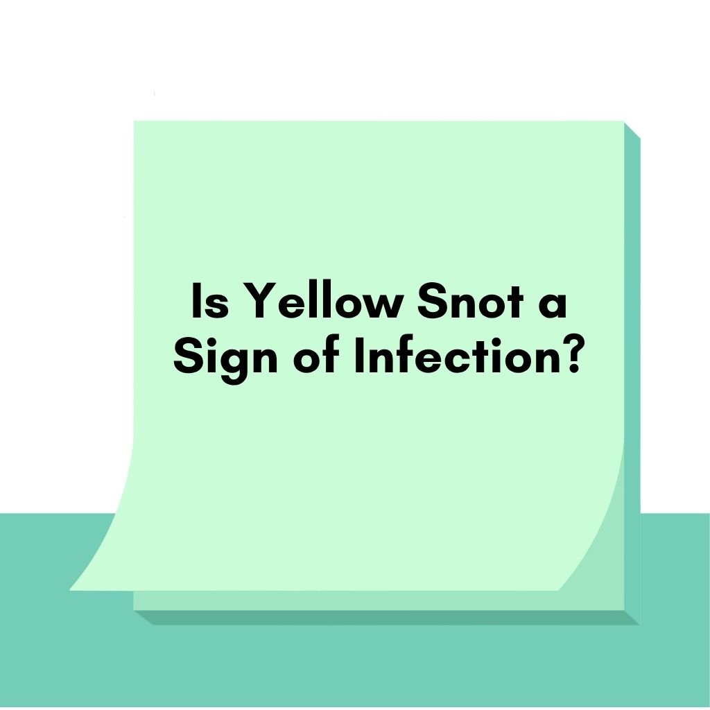 Is Yellow Snot a Sign of Infection