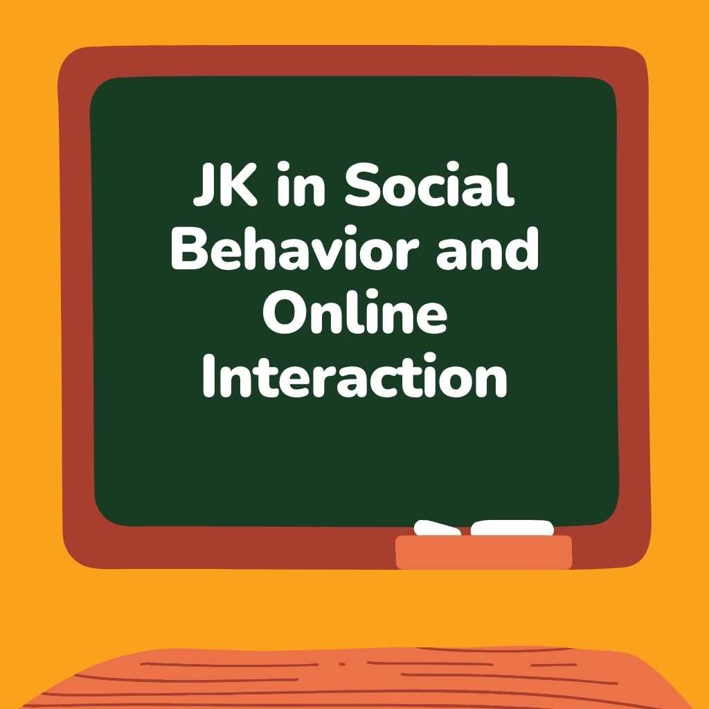 JK in Social Behavior and Online Interaction