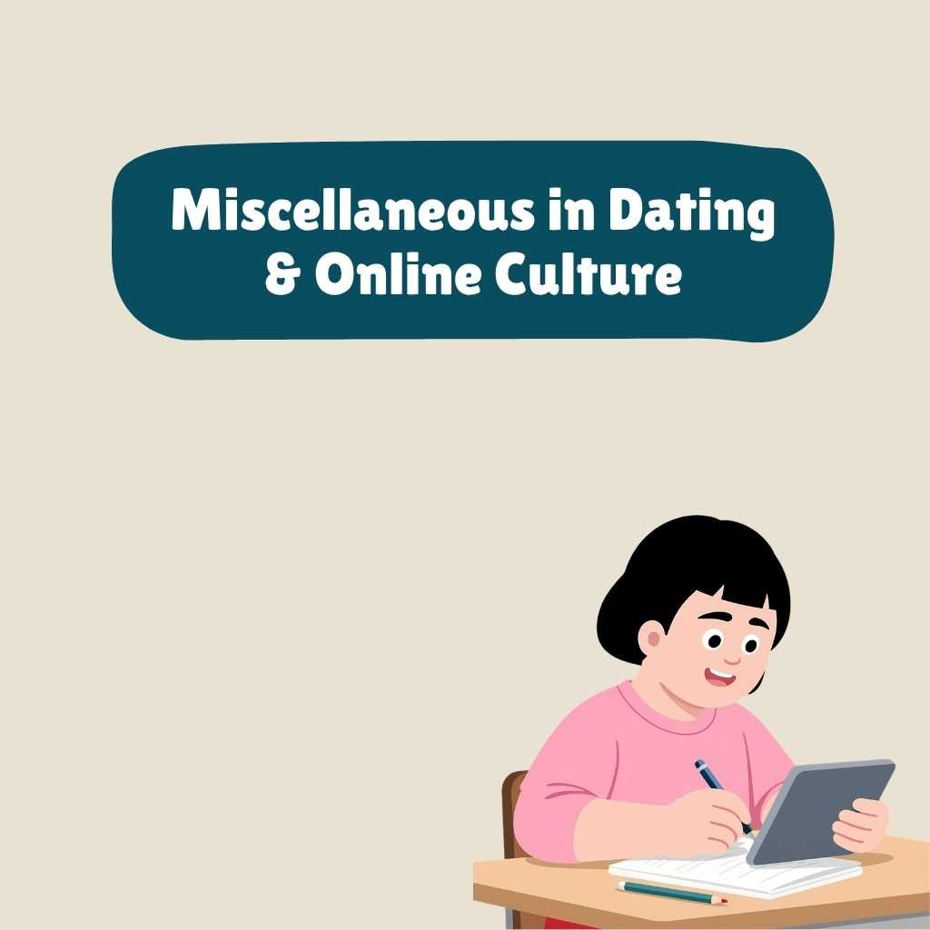 Miscellaneous in Dating & Online Culture