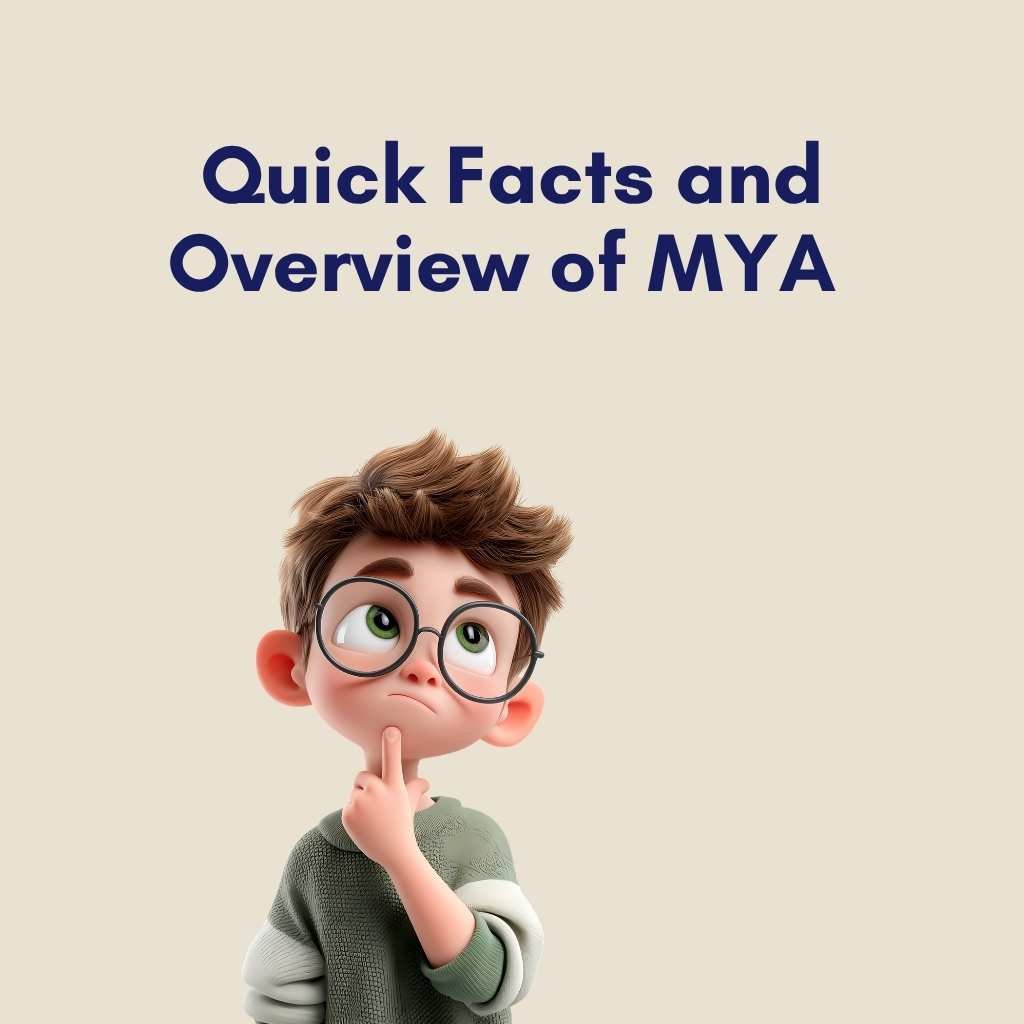Quick Facts and Overview of MYA 