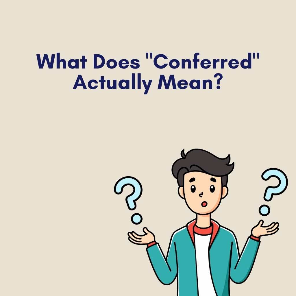 What Does Conferred Actually Mean
