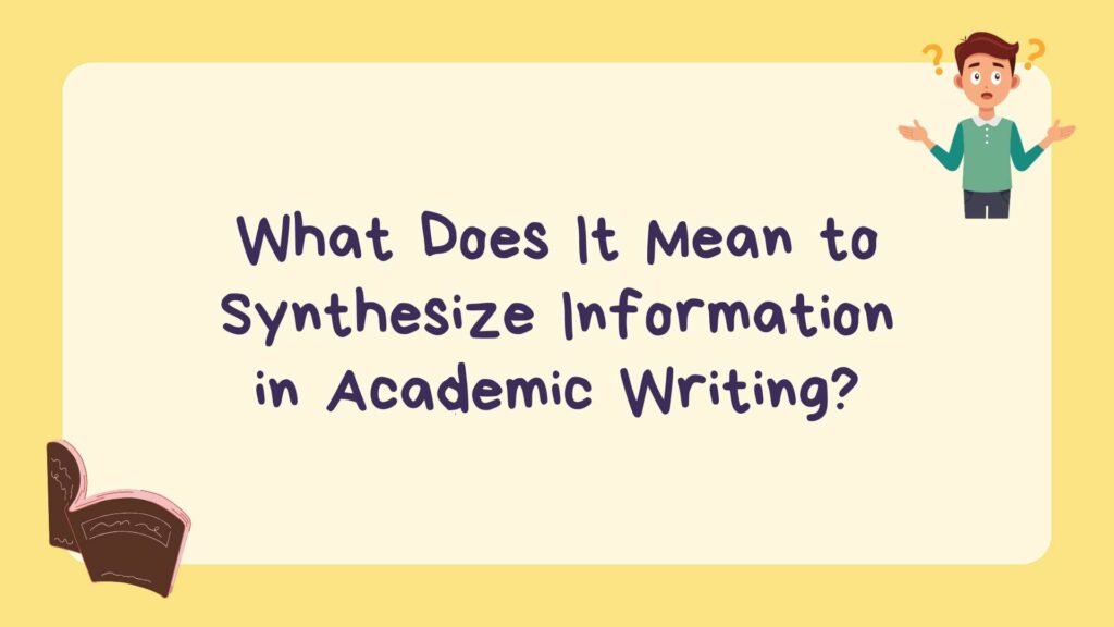 What Does It Mean to Synthesize Information in Academic Writing