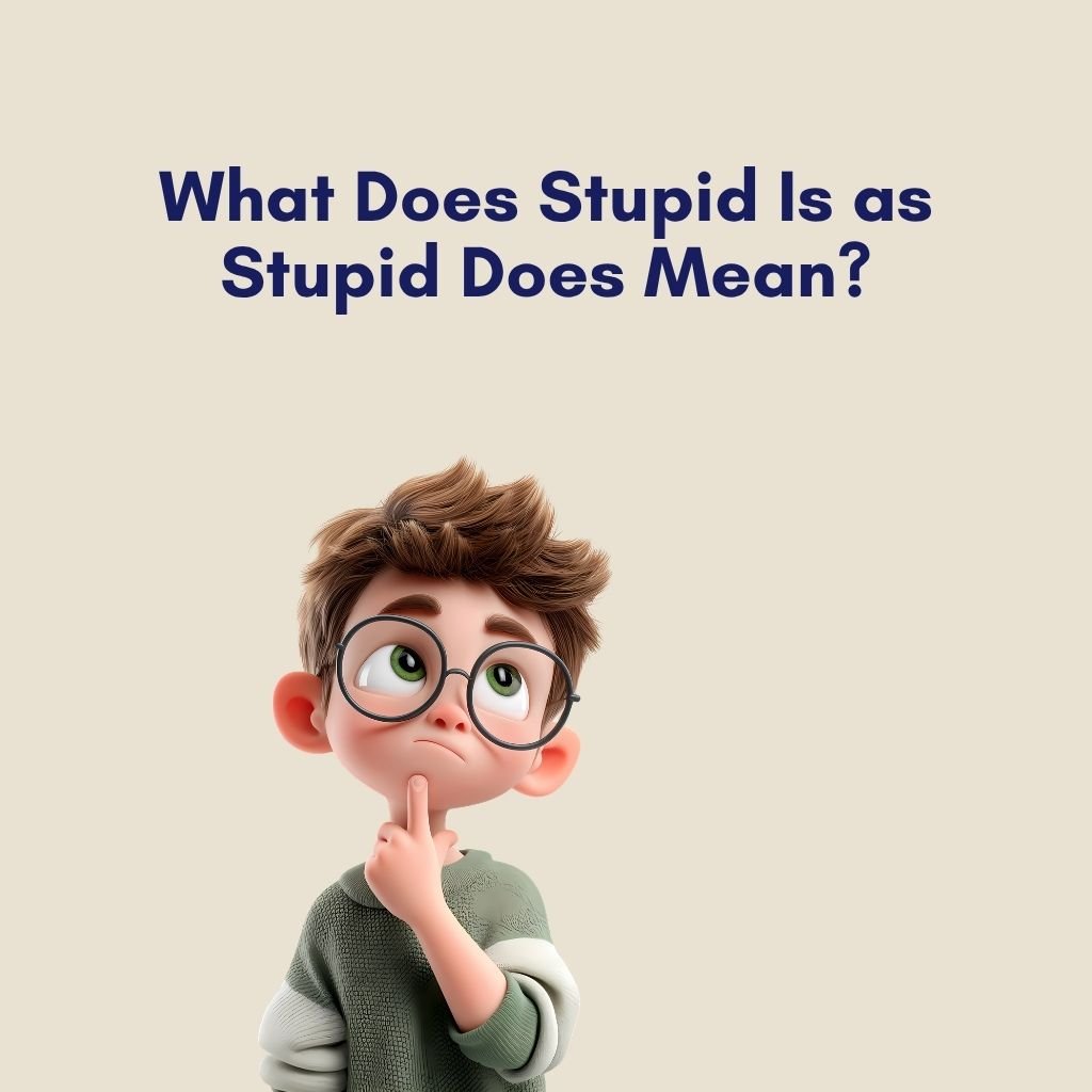 What Does Stupid Is as Stupid Does Mean