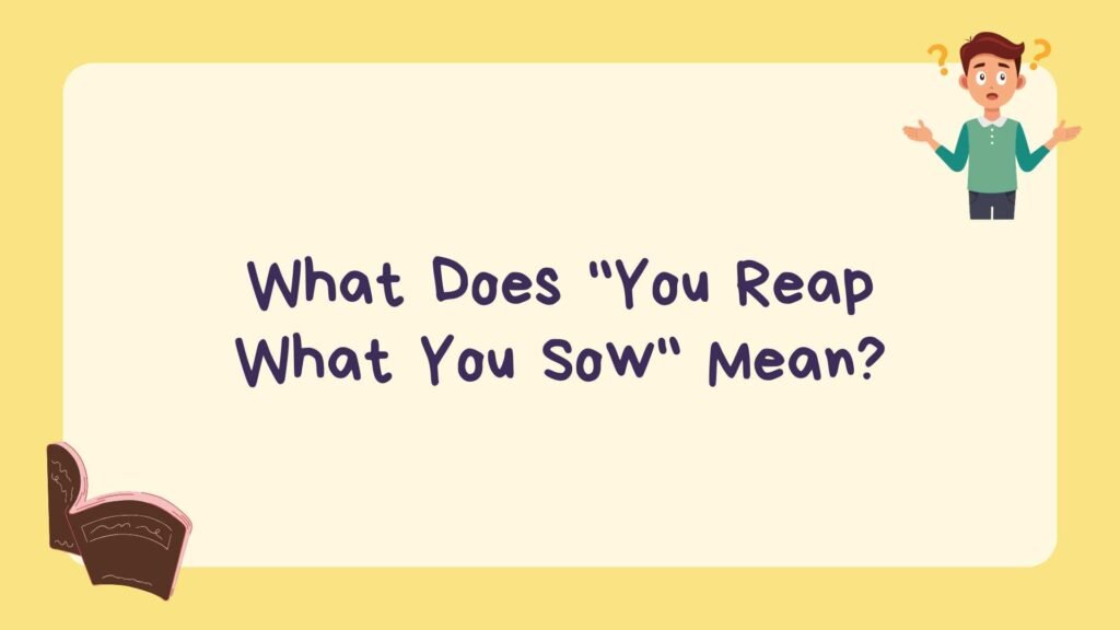 What Does You Reap What You Sow Mean