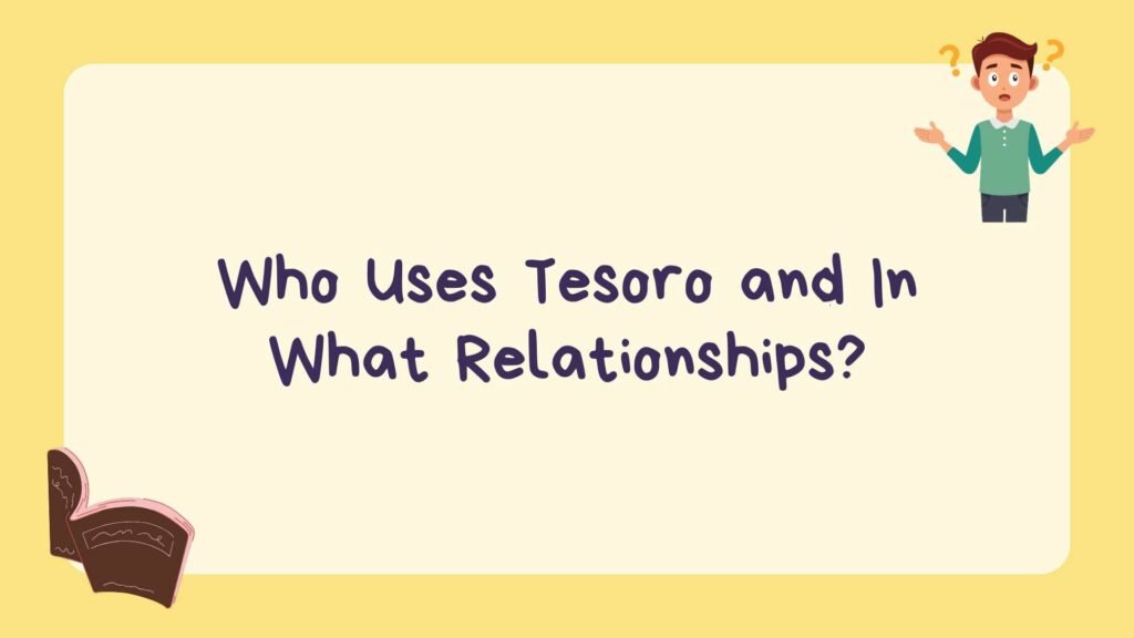 Who Uses Tesoro and In What Relationships