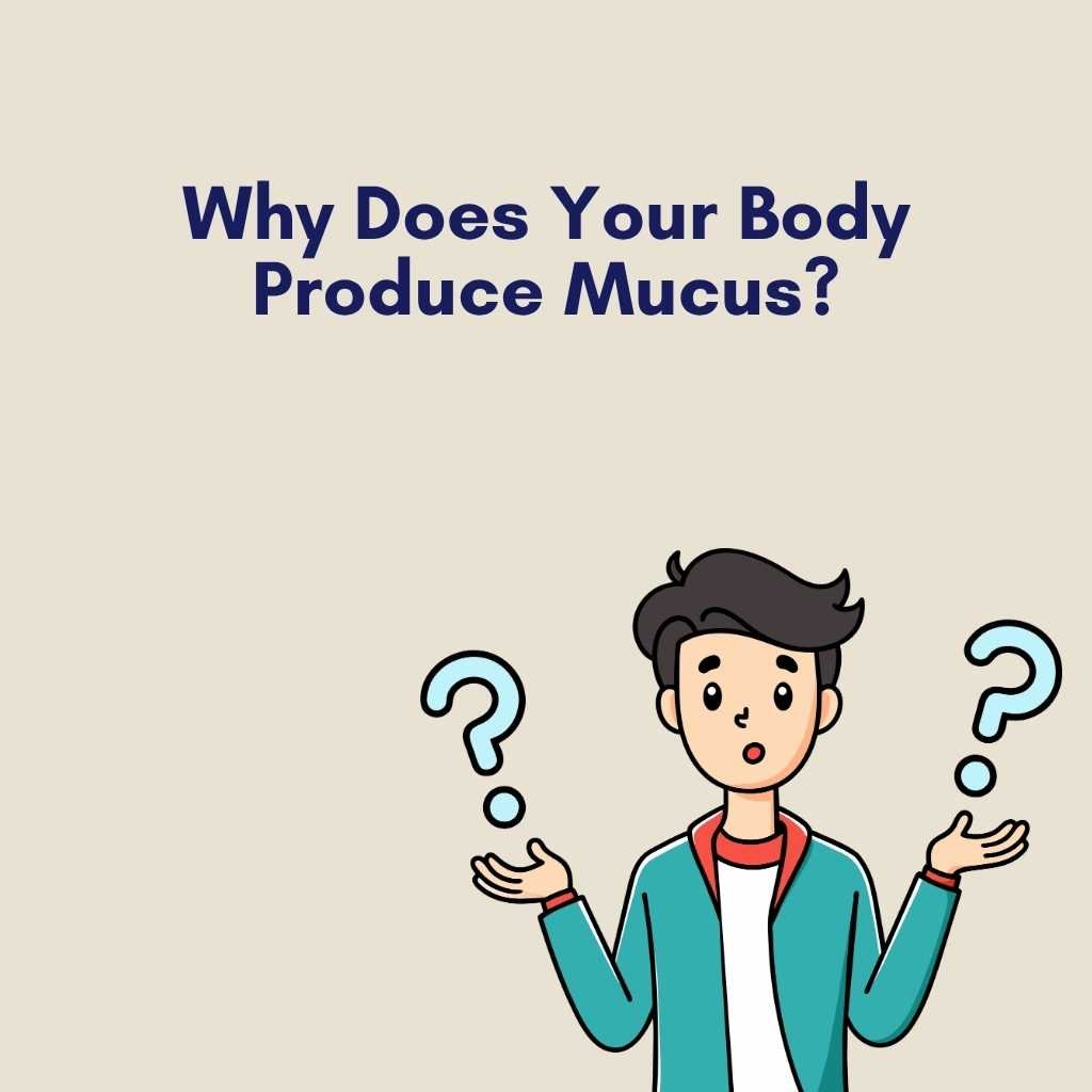 Why Does Your Body Produce Mucus