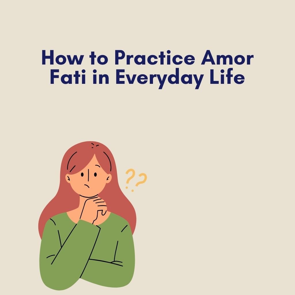 How to Practice Amor Fati in Everyday Life