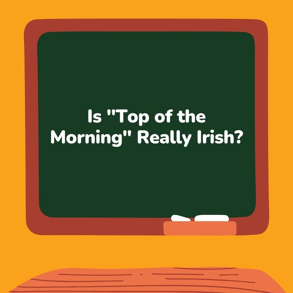 Is Top of the Morning Really Irish